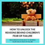How To Unlock the Reasons Behind Children’s Fear of Failure – LWPW